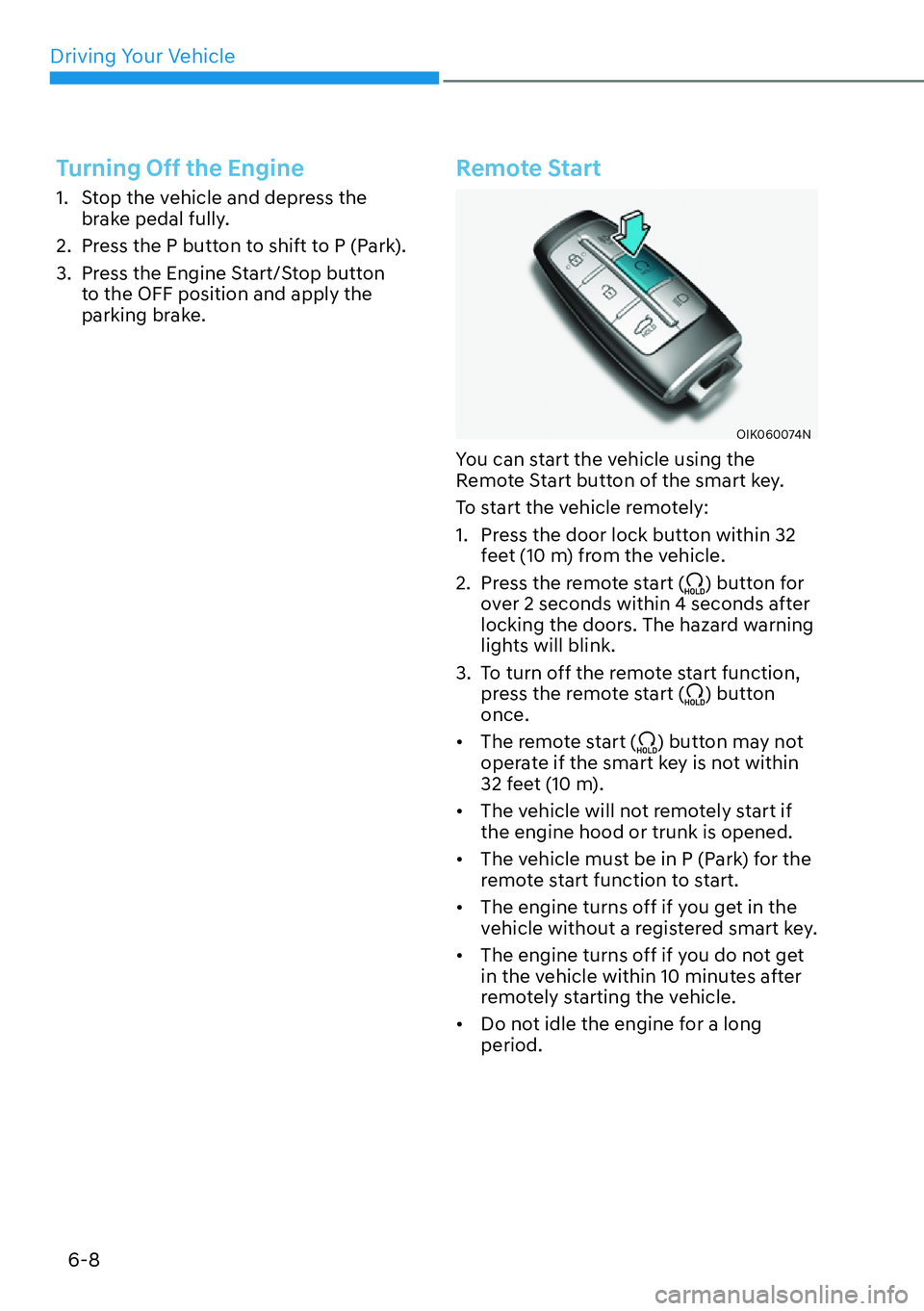 HYUNDAI GENESIS G70 2022  Owners Manual Driving Your Vehicle
6-8
Turning Off the Engine
1.  Stop the vehicle and depress the 
brake pedal fully.
2.  Press the P button to shift to P (Park).
3.  Press the Engine Start/Stop button 
to the OFF