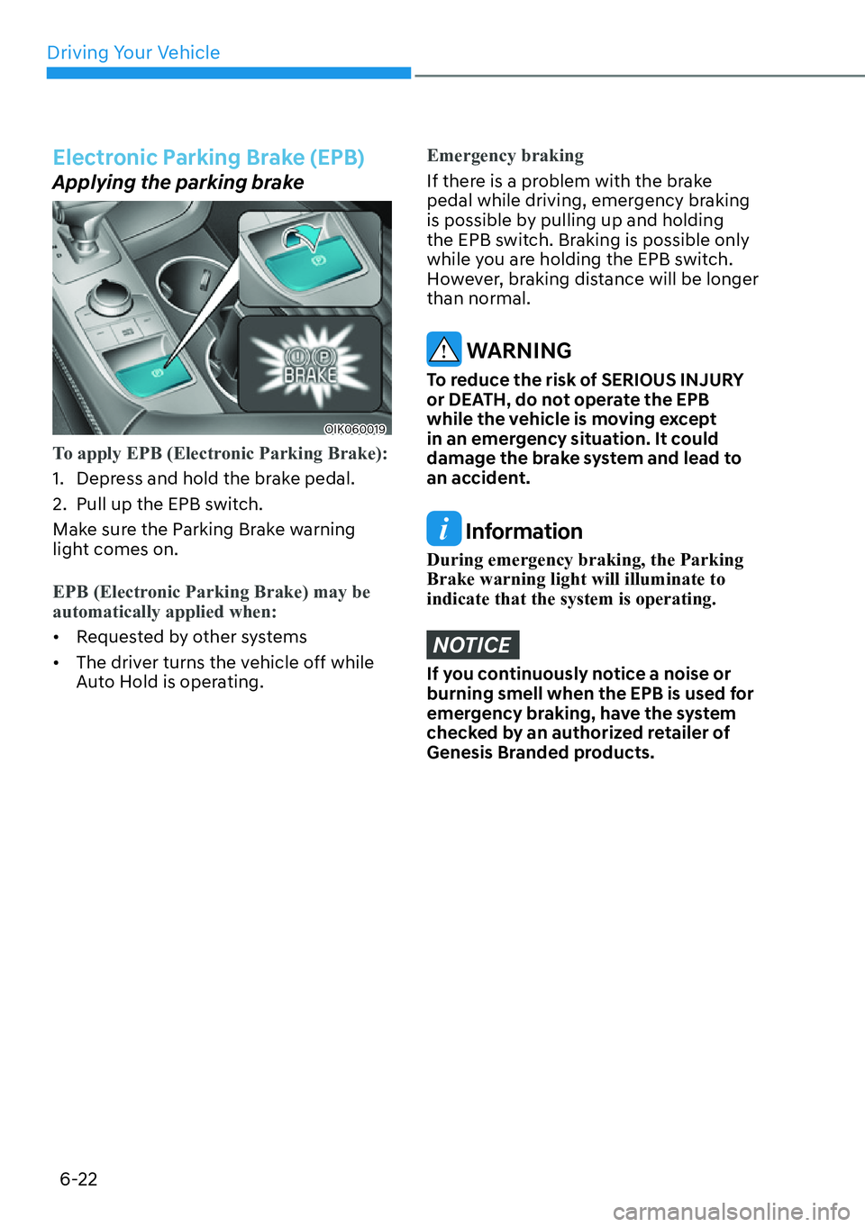 HYUNDAI GENESIS G70 2022  Owners Manual Driving Your Vehicle
6-22
Electronic Parking Brake (EPB)
Applying the parking brake
OIK060019
To apply EPB (Electronic Parking Brake):
1.  Depress and hold the brake pedal.
2.  Pull up the EPB switch.