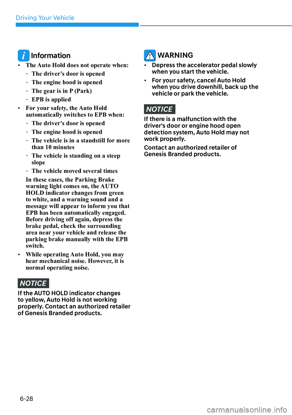 HYUNDAI GENESIS G70 2022 Owners Manual Driving Your Vehicle
6-28
 Information
[�The Auto Hold does not operate when:
  -The driver's door is opened
  -The engine hood is opened
  -The gear is in P (Park)
  -EPB is applied
[�For you
