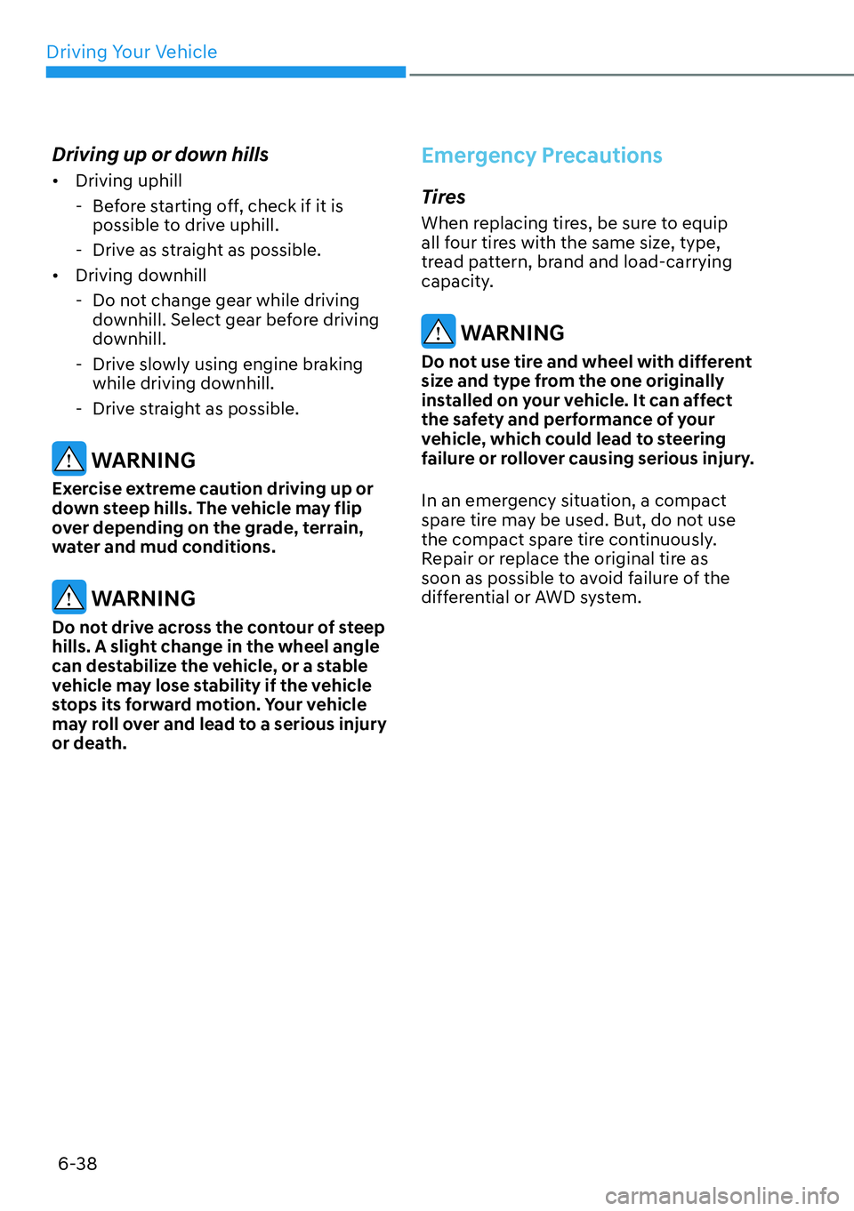HYUNDAI GENESIS G70 2022 Manual PDF Driving Your Vehicle
6-38
Driving up or down hills
[�Driving uphill
  - Before starting off, check if it is 
possible to drive uphill.
  - Drive as straight as possible.
[�Driving downhill
  - Do 
