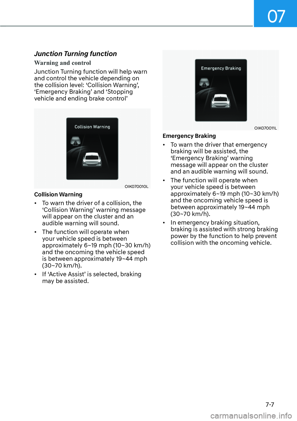 HYUNDAI GENESIS G70 2022  Owners Manual 07
7-7
Junction Turning function 
Warning and control
Junction Turning function will help warn 
and control the vehicle depending on 
�W�K�H��F�R�O�O�L�V�L�R�Q��O�H�Y�H�O��S�&�R�O�O�L�V�L�R�Q��: