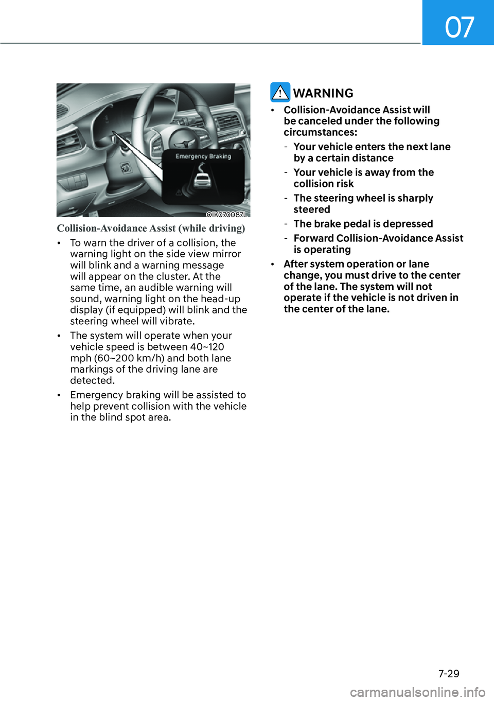 HYUNDAI GENESIS G70 2022 Workshop Manual 07
7-29
OIK070087L
Collision-Avoidance Assist (while driving) 
[�To warn the driver of a collision, the 
warning light on the side view mirror 
will blink and a warning message 
will appear on the c