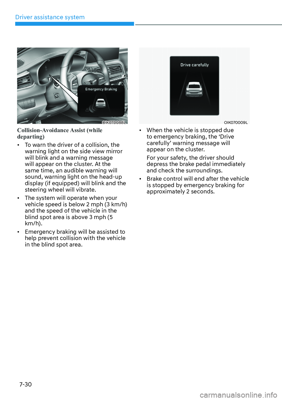 HYUNDAI GENESIS G70 2022 Workshop Manual Driver assistance system
7-30
OIK070088L
Collision-Avoidance Assist (while 
departing)
[�To warn the driver of a collision, the 
warning light on the side view mirror 
will blink and a warning messa
