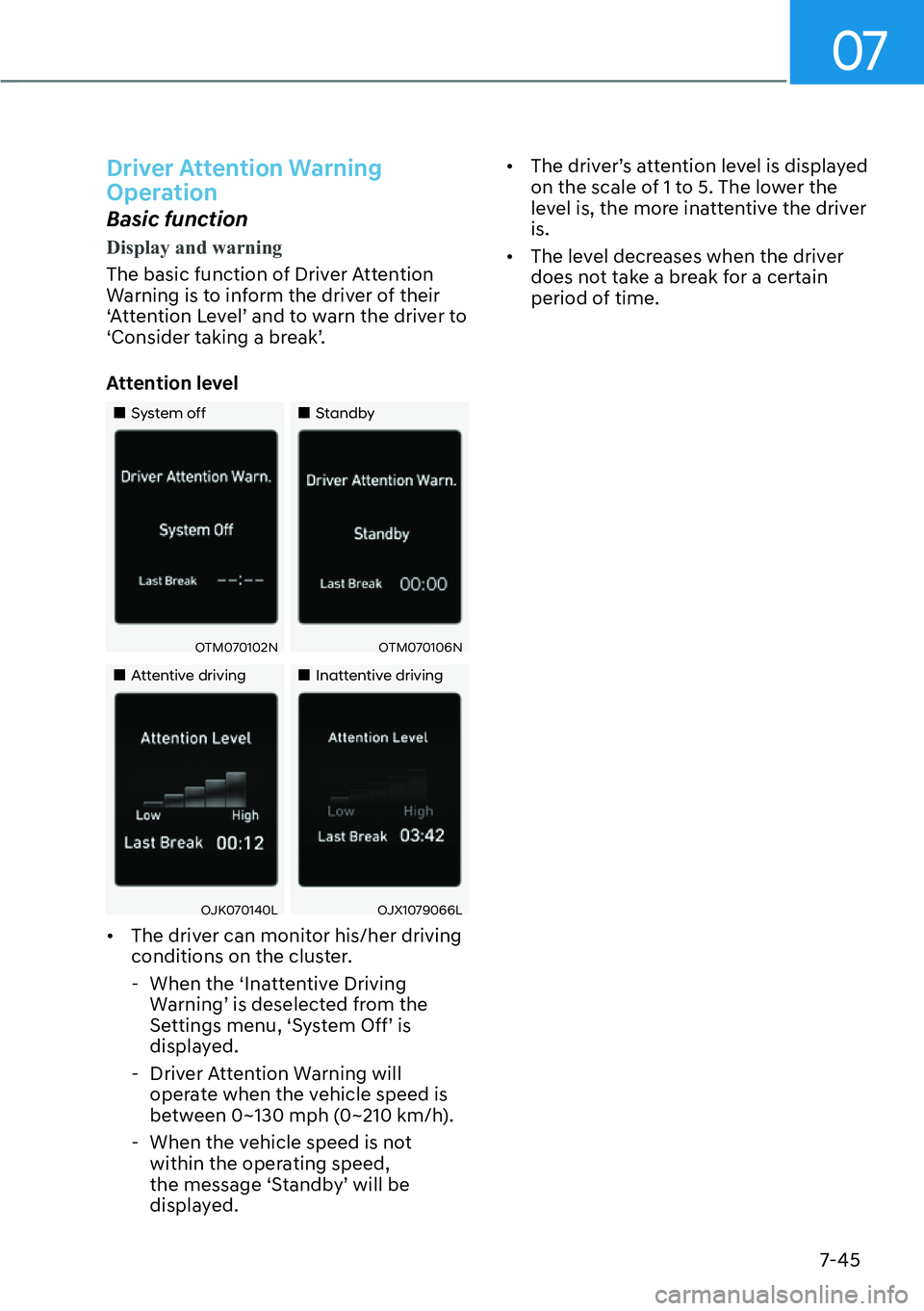 HYUNDAI GENESIS G70 2022 Workshop Manual 07
7-45
Driver Attention Warning 
Operation
Basic function
Display and warning
The basic function of Driver Attention 
Warning is to inform the driver of their 
S�$�W�W�H�Q�W�L�R�Q��/�H�Y�H�OT��D�