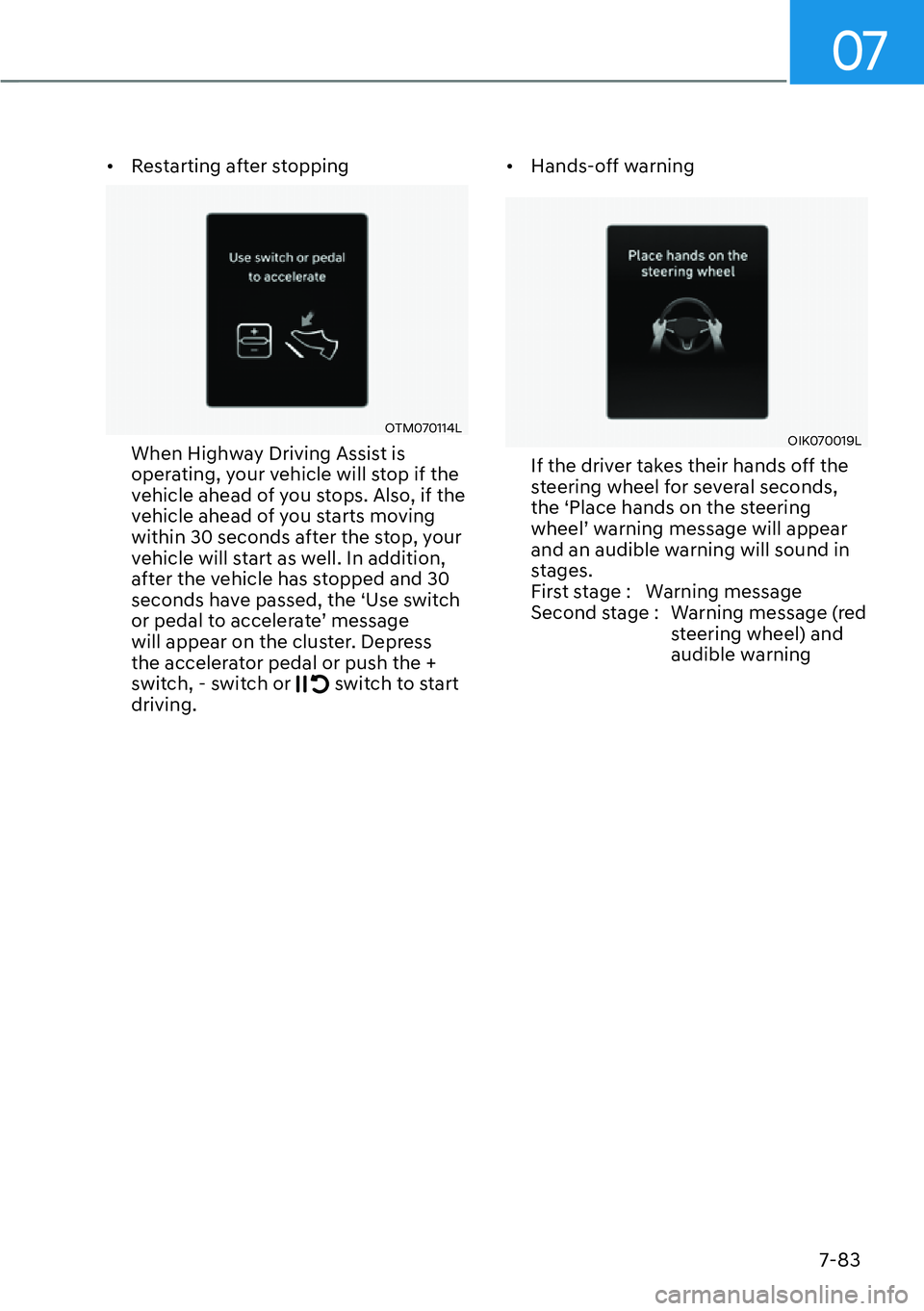 HYUNDAI GENESIS G70 2022 Manual PDF 07
7-83
[�Restarting after stopping
OTM070114L 
When Highway Driving Assist is 
operating, your vehicle will stop if the 
vehicle ahead of you stops. Also, if the 
vehicle ahead of you starts moving