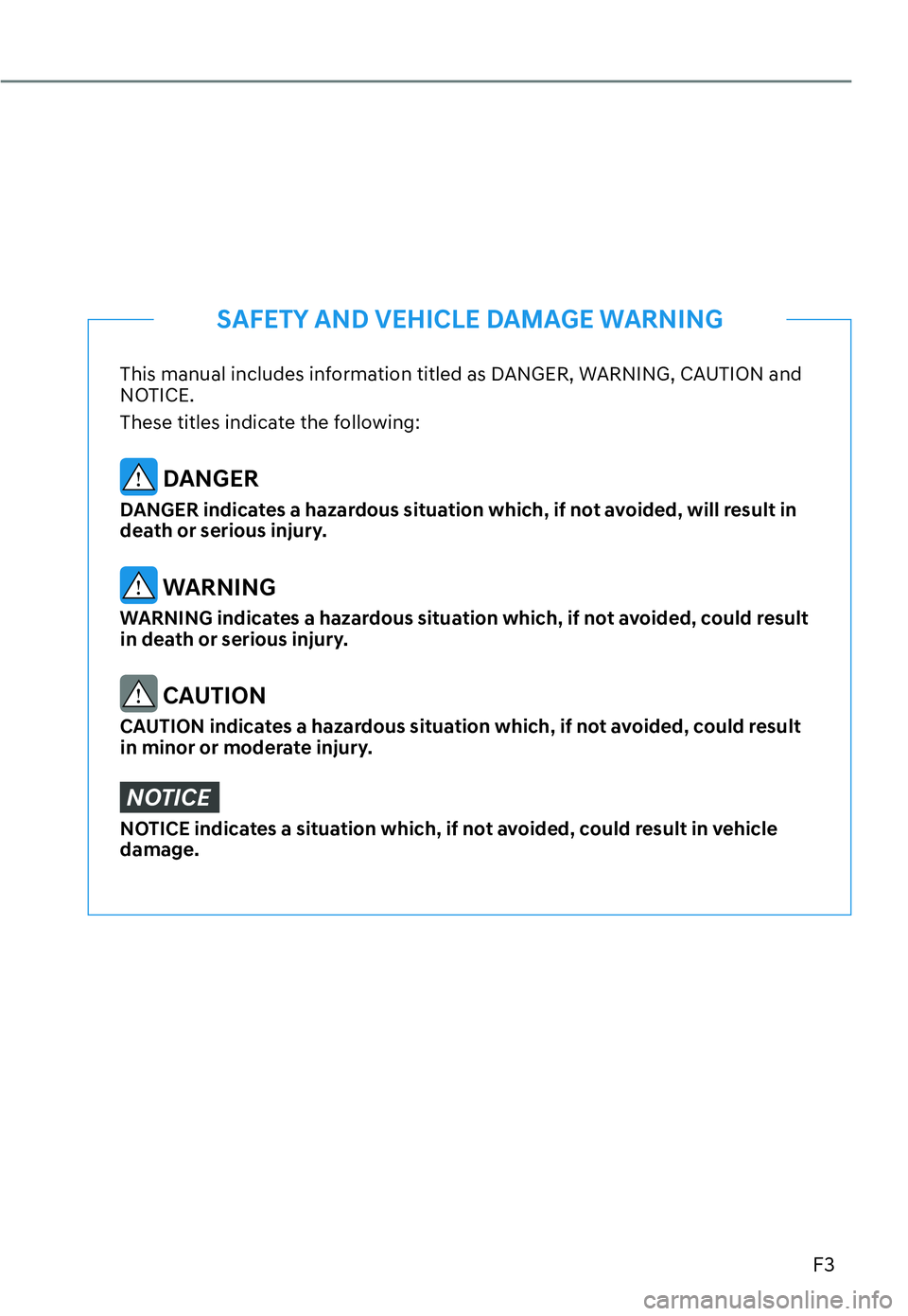 HYUNDAI GENESIS G70 2022  Owners Manual F3
This manual includes information titled as DANGER, WARNING, CAUTION and 
NOTICE.
These titles indicate the following:
 DANGER
DANGER indicates a hazardous situation which, if not avoided, will resu