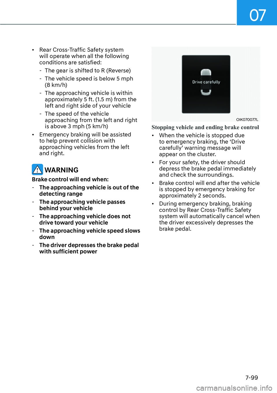 HYUNDAI GENESIS G70 2022  Owners Manual 07
7-99
[�Rear Cross-Traffic Safety system 
will operate when all the following 
conditions are satisfied:
  - The gear is shifted to R (Reverse)
  - The vehicle speed is below 5 mph 
(8 km/h)
  - T