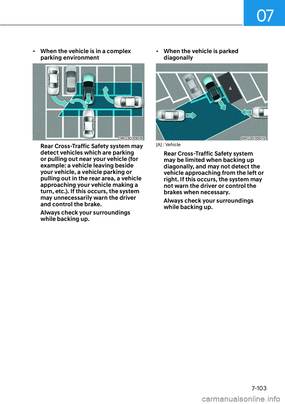 HYUNDAI GENESIS G70 2022  Owners Manual 07
7-103
[�When the vehicle is in a complex 
parking environment
ORG3070071
Rear Cross-Traffic Safety system may 
detect vehicles which are parking 
or pulling out near your vehicle (for 
example: a