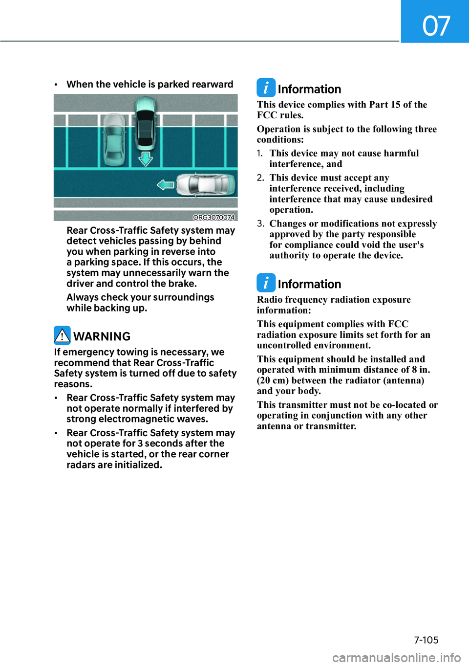HYUNDAI GENESIS G70 2022  Owners Manual 07
7-105
[�When the vehicle is parked rearward 
ORG3070074
Rear Cross-Traffic Safety system may 
detect vehicles passing by behind 
you when parking in reverse into 
a parking space. If this occurs,