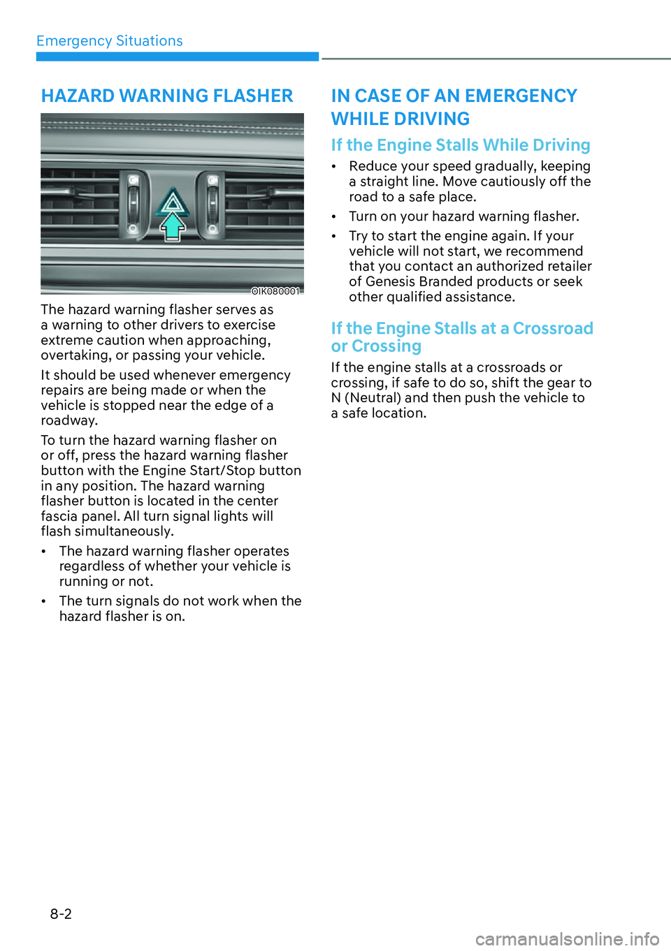 HYUNDAI GENESIS G70 2022 Manual PDF Emergency Situations
8-2
OIK080001
The hazard warning flasher serves as 
a warning to other drivers to exercise 
extreme caution when approaching, 
overtaking, or passing your vehicle.
It should be us