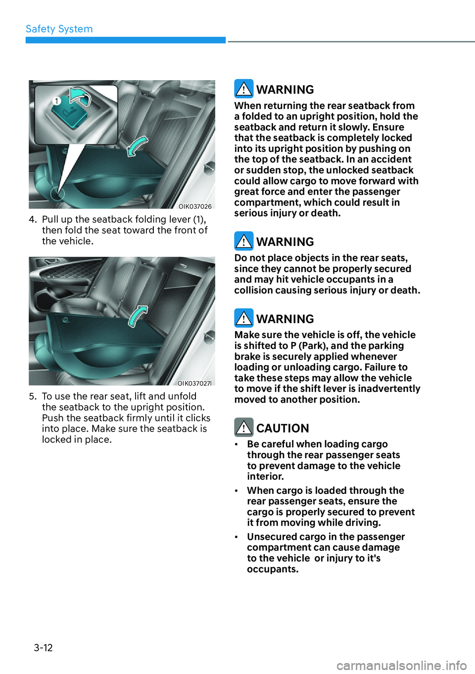 HYUNDAI GENESIS G70 2022 Service Manual Safety System
3-12
OIK037026
4.  Pull up the seatback folding lever (1), 
then fold the seat toward the front of 
the vehicle.
OIK037027l
5.  To use the rear seat, lift and unfold 
the seatback to the