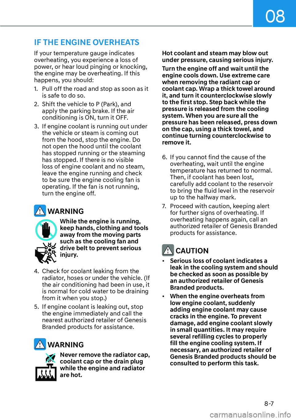 HYUNDAI GENESIS G70 2022 Owners Manual 08
8-7
If your temperature gauge indicates
overheating, you experience a loss of
power, or hear loud pinging or knocking,
the engine may be overheating. If this
happens, you should:
1. Pull off t HYUNDAI GENESIS G70 2022 Owners Manual 08
8-7
If your temperature gauge indicates
overheating, you experience a loss of
power, or hear loud pinging or knocking,
the engine may be overheating. If this
happens, you should:
1. Pull off t