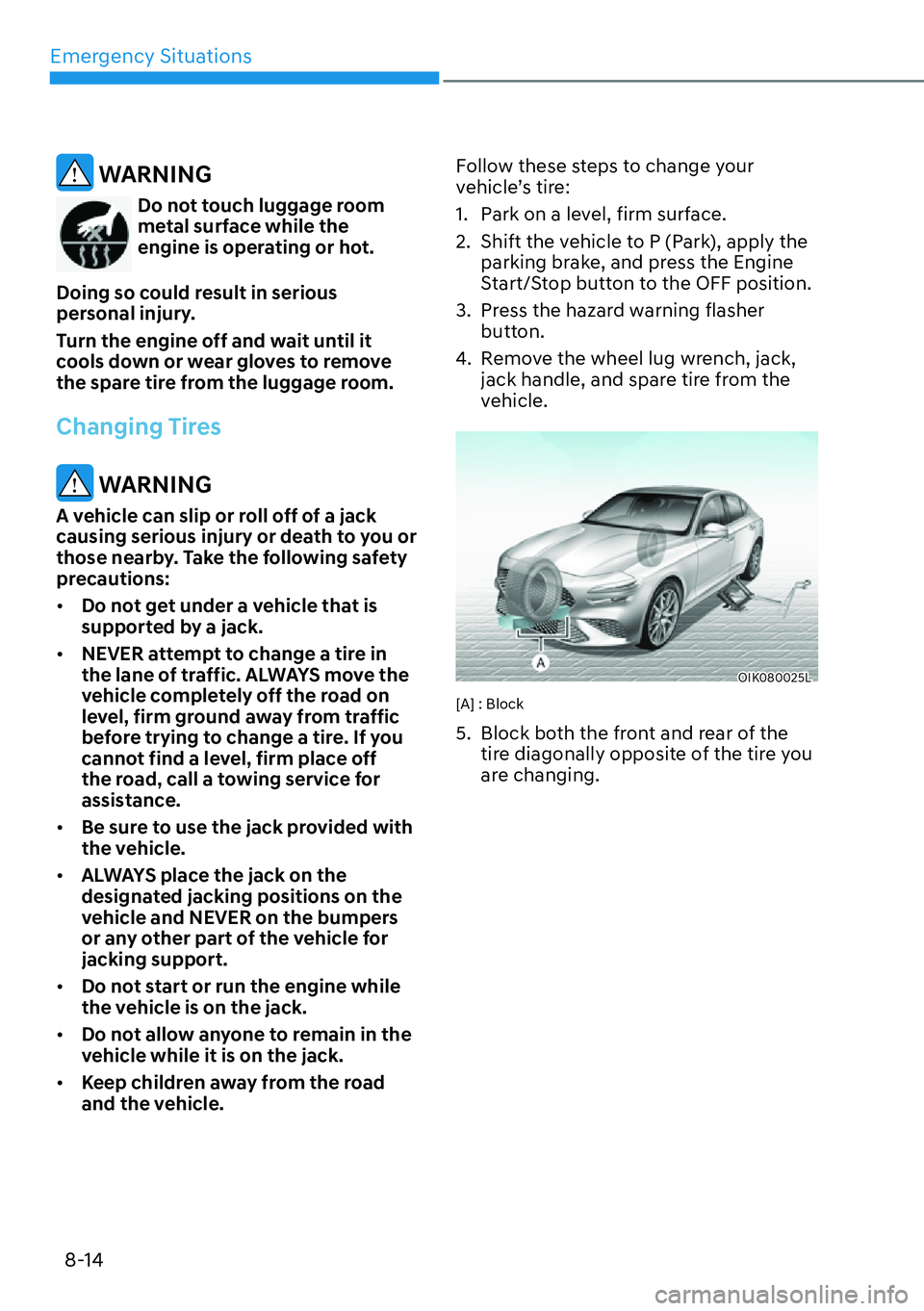 HYUNDAI GENESIS G70 2022 Manual Online Emergency Situations
8-14
 WARNING
Do not touch luggage room 
metal surface while the  
engine is operating or hot. 
Doing so could result in serious 
personal injury.
Turn the engine off and wait unt