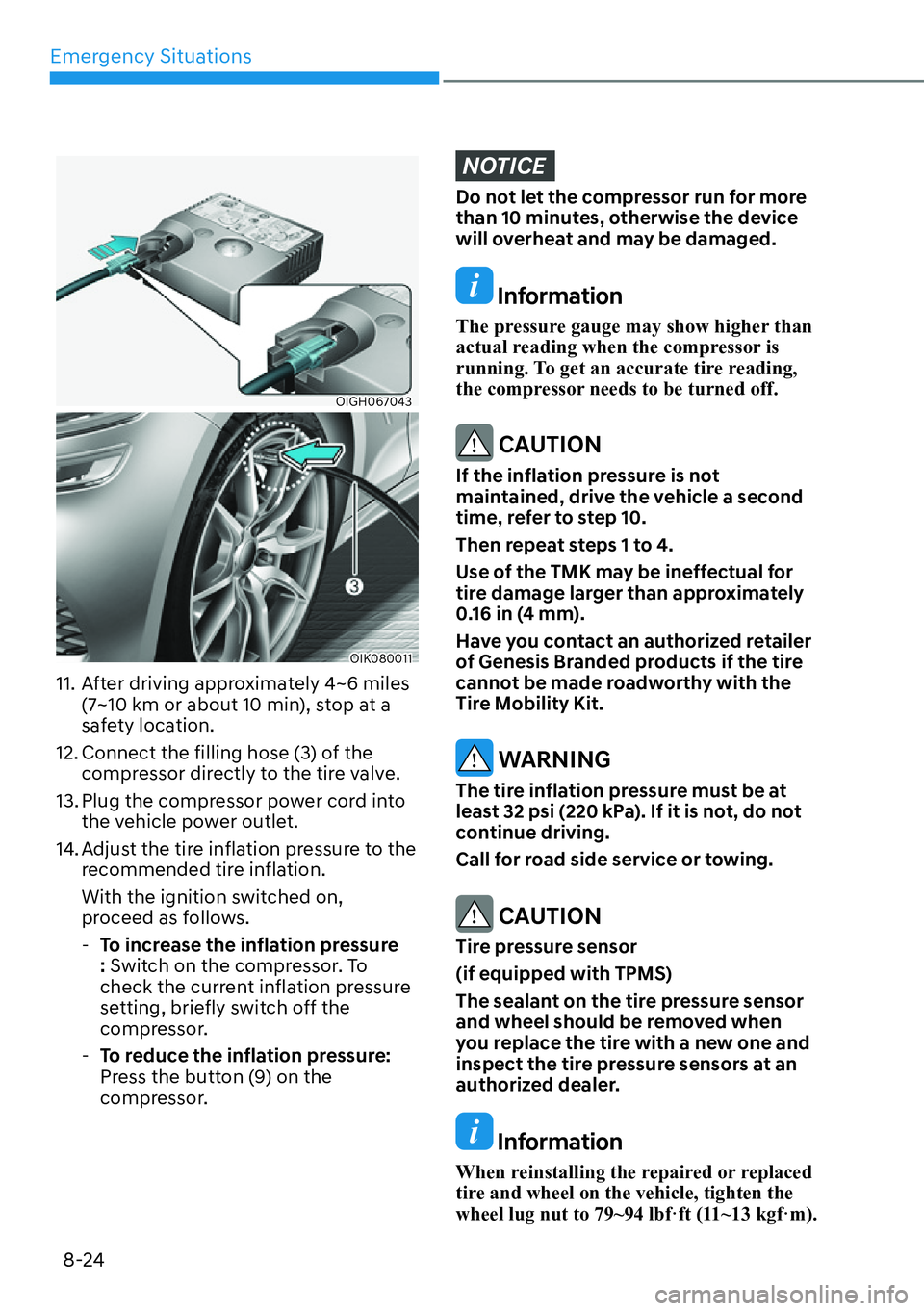 HYUNDAI GENESIS G70 2022  Owners Manual Emergency Situations
8-24
OIGH067043
OIK080011
11. After driving approximately 4~6 miles 
(7~10 km or about 10 min), stop at a 
safety location.
12. Connect the filling hose (3) of the 
compressor dir