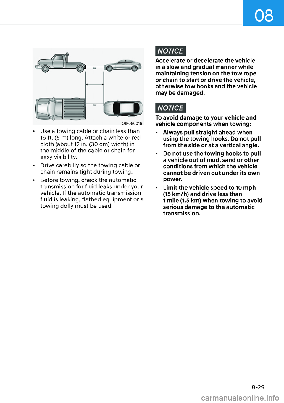 HYUNDAI GENESIS G70 2022  Owners Manual 08
8-29
OIK080016
[�Use a towing cable or chain less than 
16 ft. (5 m) long. Attach a white or red 
cloth (about 12 in. (30 cm) width) in 
the middle of the cable or chain for 
easy visibility.
[�