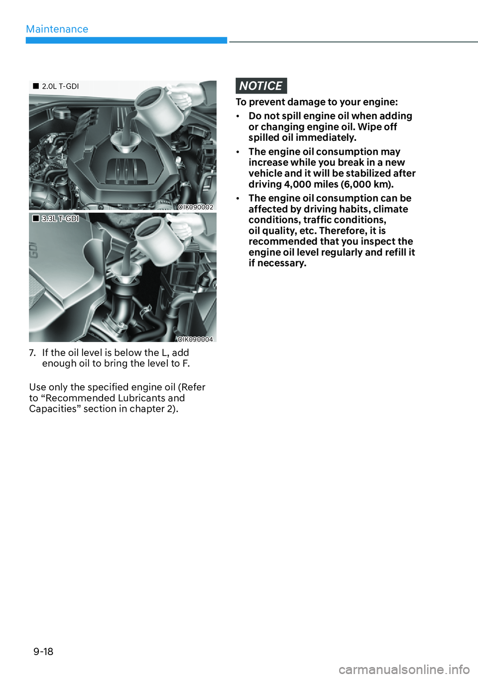 HYUNDAI GENESIS G70 2022  Owners Manual Maintenance
9-18
��„2.0L T-GDI
OIK090002
��„3.3L T-GDI
OIK090004
7.  If the oil level is below the L, add 
enough oil to bring the level to F.
Use only the specified engine oil (Refer 
to “Rec
