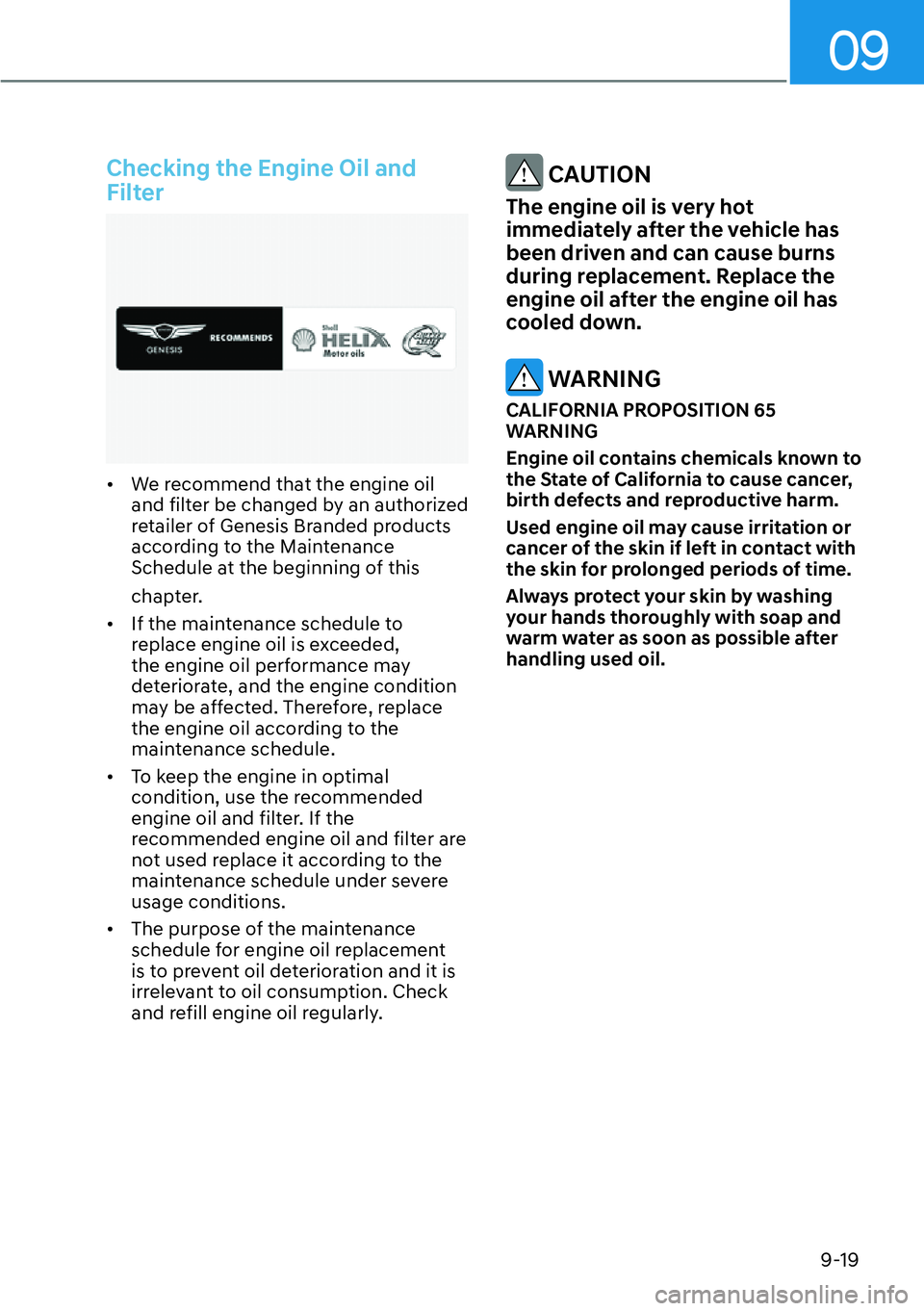 HYUNDAI GENESIS G70 2022  Owners Manual 09
9-19
Checking the Engine Oil and 
Filter
[�We recommend that the engine oil 
and filter be changed by an authorized 
retailer of Genesis Branded products 
according to the Maintenance 
Schedule a