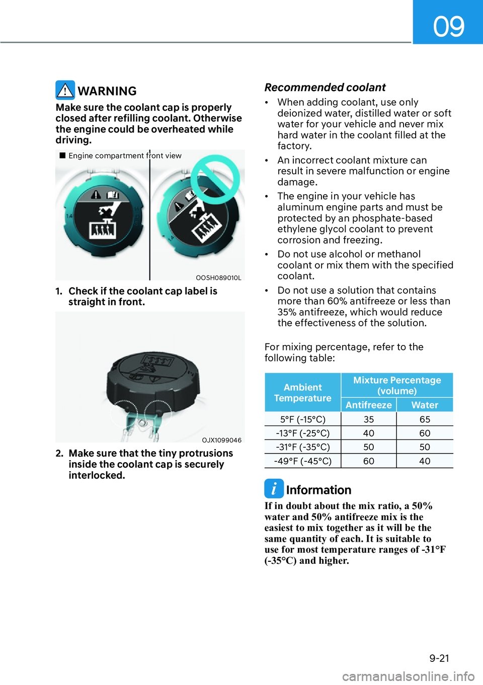 HYUNDAI GENESIS G70 2022  Owners Manual 09
9-21
 WARNING
Make sure the coolant cap is properly 
closed after refilling coolant. Otherwise 
the engine could be overheated while 
driving.
��„Engine compartment front view
OOSH089010L
1.  Ch