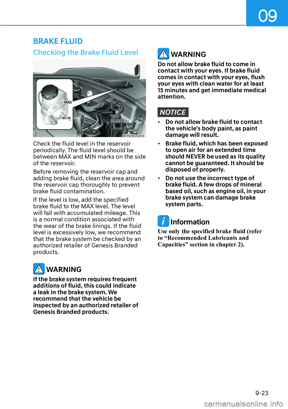 HYUNDAI GENESIS G70 2022  Owners Manual 09
9-23
Checking the Brake Fluid Level
OIK090009
Check the fluid level in the reservoir 
periodically. The fluid level should be 
between MAX and MIN marks on the side 
of the reservoir.
Before removi