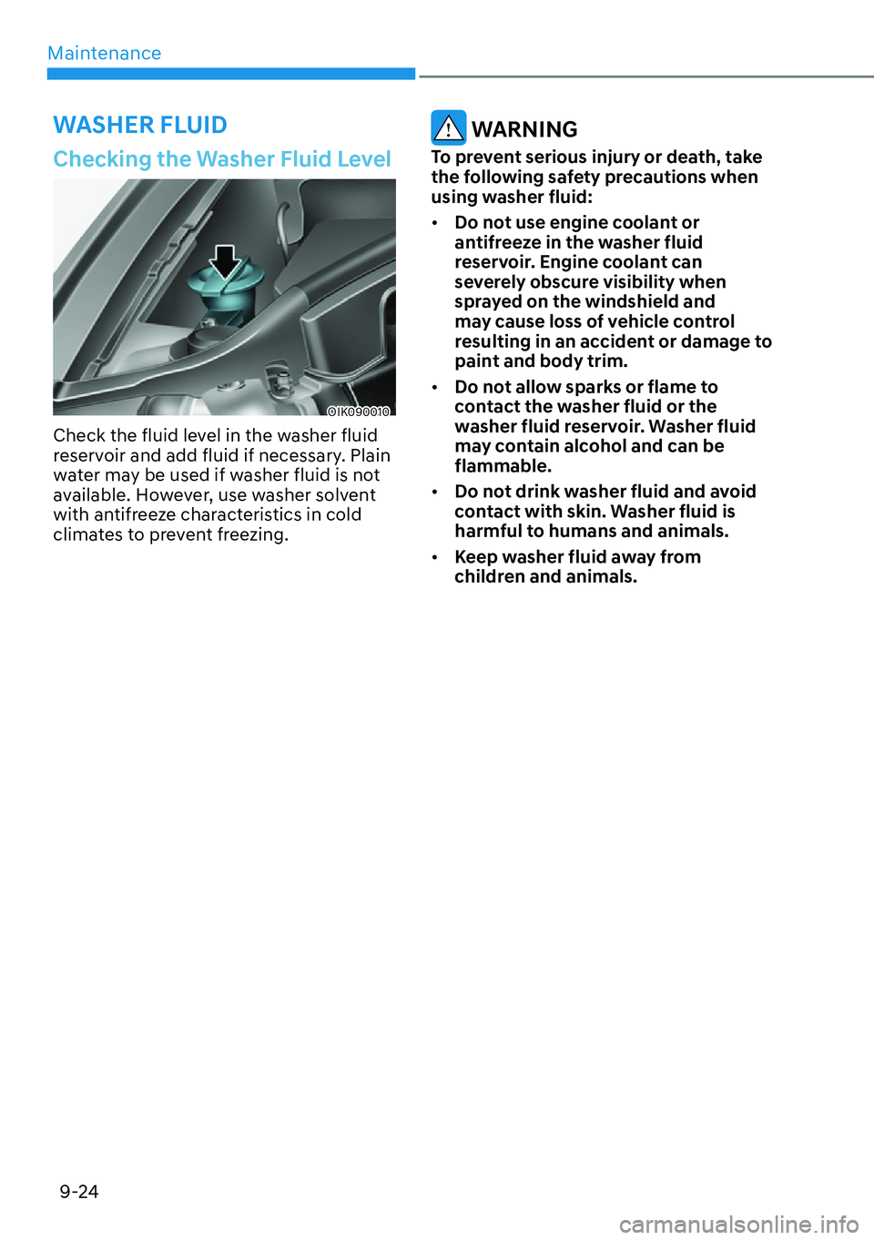 HYUNDAI GENESIS G70 2022 Repair Manual Maintenance
9-24
To prevent serious injury or death, take 
the following safety precautions when 
using washer fluid:
[�Do not use engine coolant or 
antifreeze in the washer fluid 
reservoir. Engin