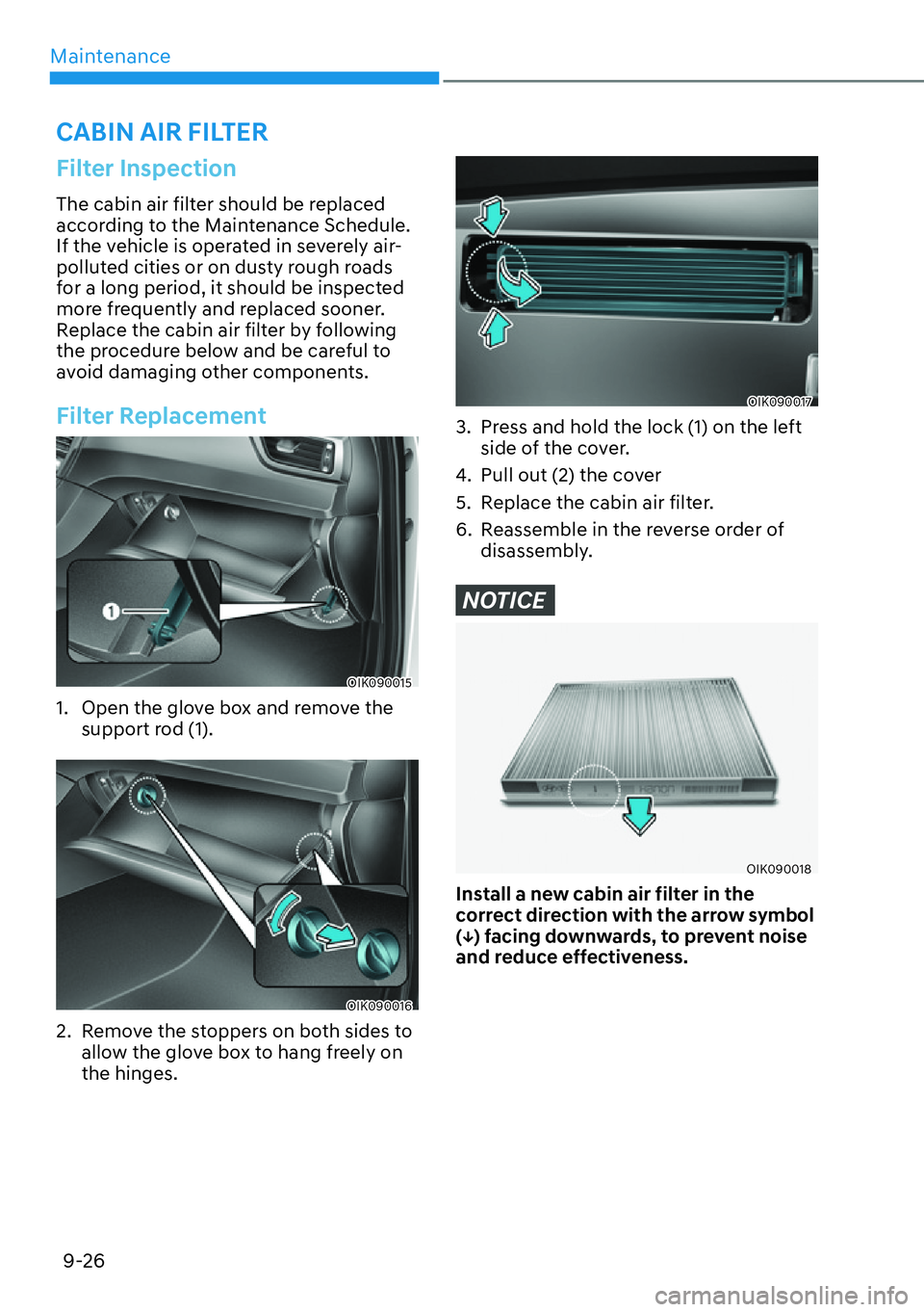 HYUNDAI GENESIS G70 2022  Owners Manual Maintenance
9-26
CABIN AIR FILTER
Filter Inspection
The cabin air filter should be replaced 
according to the Maintenance Schedule. 
If the vehicle is operated in severely air-
polluted cities or on d