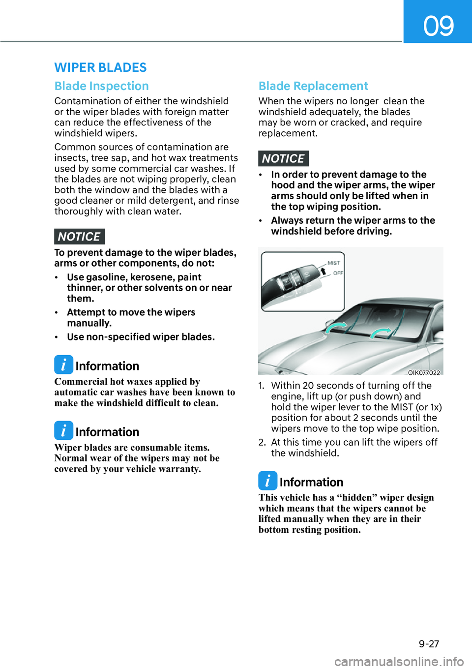 HYUNDAI GENESIS G70 2022  Owners Manual 09
9-27
Blade Inspection
Contamination of either the windshield 
or the wiper blades with foreign matter 
can reduce the effectiveness of the 
windshield wipers.
Common sources of contamination are 
i