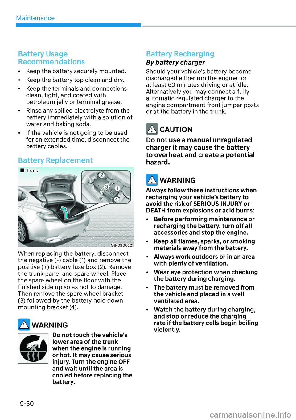HYUNDAI GENESIS G70 2022  Owners Manual Maintenance
9-30
Battery Usage 
Recommendations
[�Keep the battery securely mounted.
[�Keep the battery top clean and dry.
[�Keep the terminals and connections 
clean, tight, and coated with 
pe