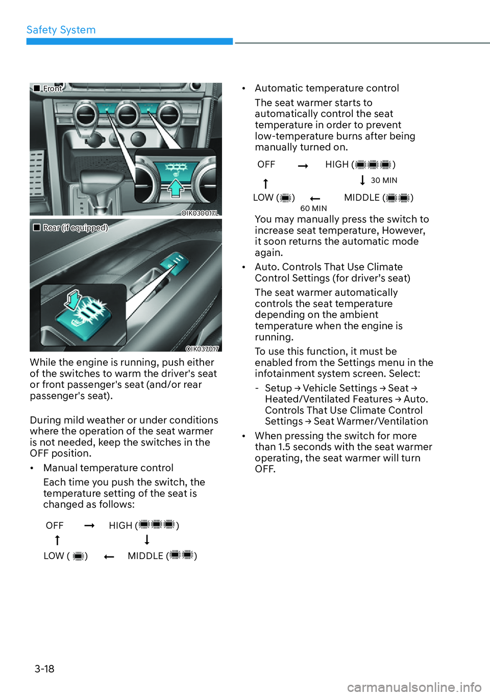 HYUNDAI GENESIS G70 2022 Service Manual Safety System
3-18
��„Front
OIK030017L
��„Rear (if equipped)
OIK037017
While the engine is running, push either 
of the switches to warm the drivers seat 
or front passengers seat (and/or rear