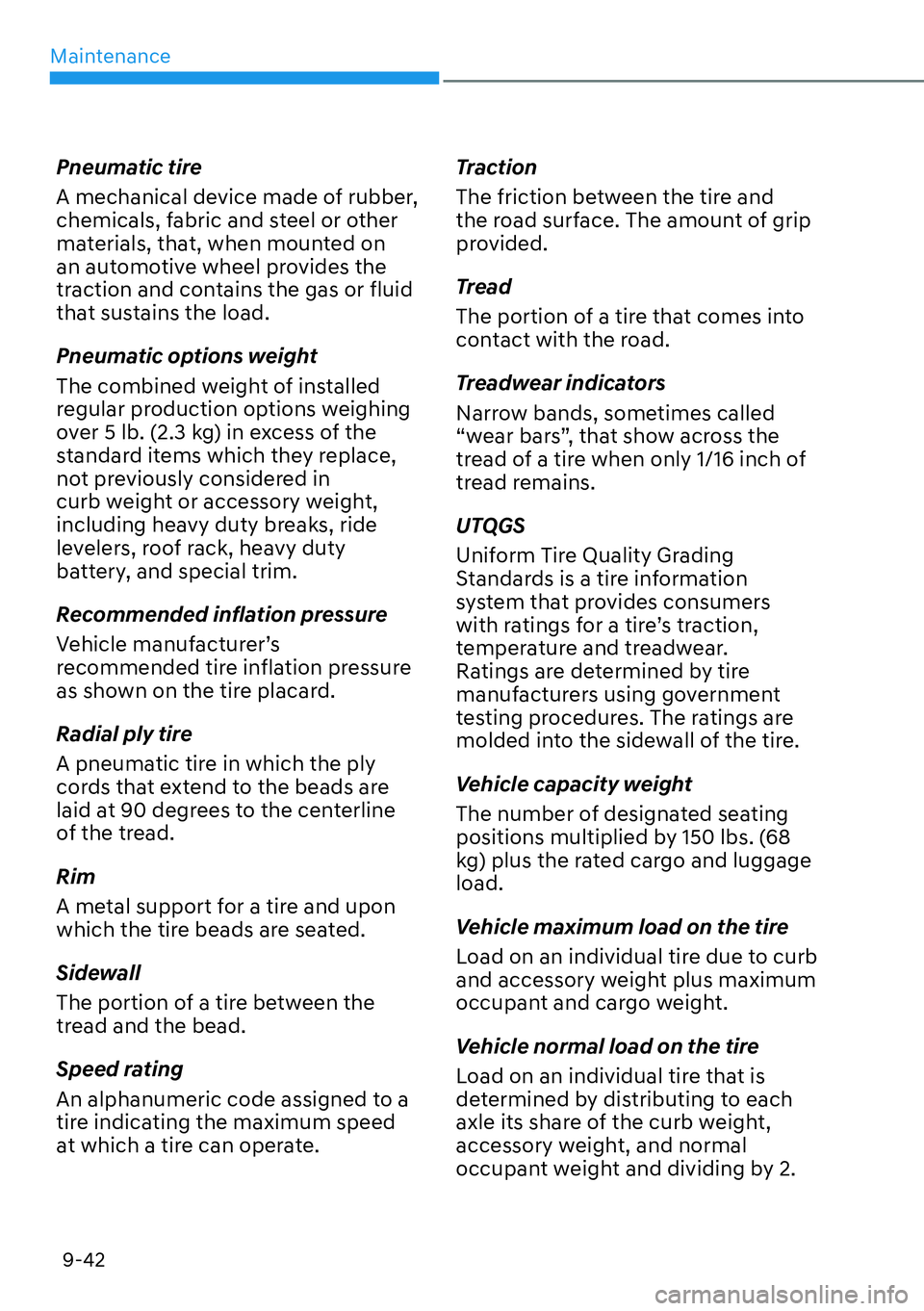 HYUNDAI GENESIS G70 2022  Owners Manual Maintenance
9-42
Pneumatic tire
A mechanical device made of rubber, 
chemicals, fabric and steel or other 
materials, that, when mounted on 
an automotive wheel provides the 
traction and contains the