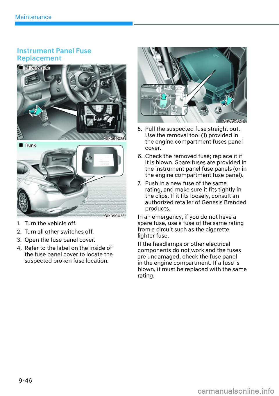 HYUNDAI GENESIS G70 2022 Manual PDF Maintenance
9-46
Instrument Panel Fuse 
Replacement
��„Driver’s side
OIK090023
��„Trunk
OIK090033
1.  Turn the vehicle off.
2.  Turn all other switches off.
3.  Open the fuse panel cover.
4.  
