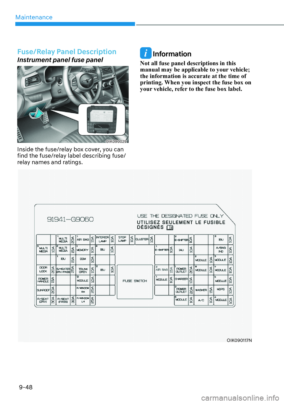 HYUNDAI GENESIS G70 2022  Owners Manual Maintenance
9-48
Fuse/Relay Panel Description
Instrument panel fuse panel
OIK090029
Inside the fuse/relay box cover, you can 
find the fuse/relay label describing fuse/
relay names and ratings.
 Infor