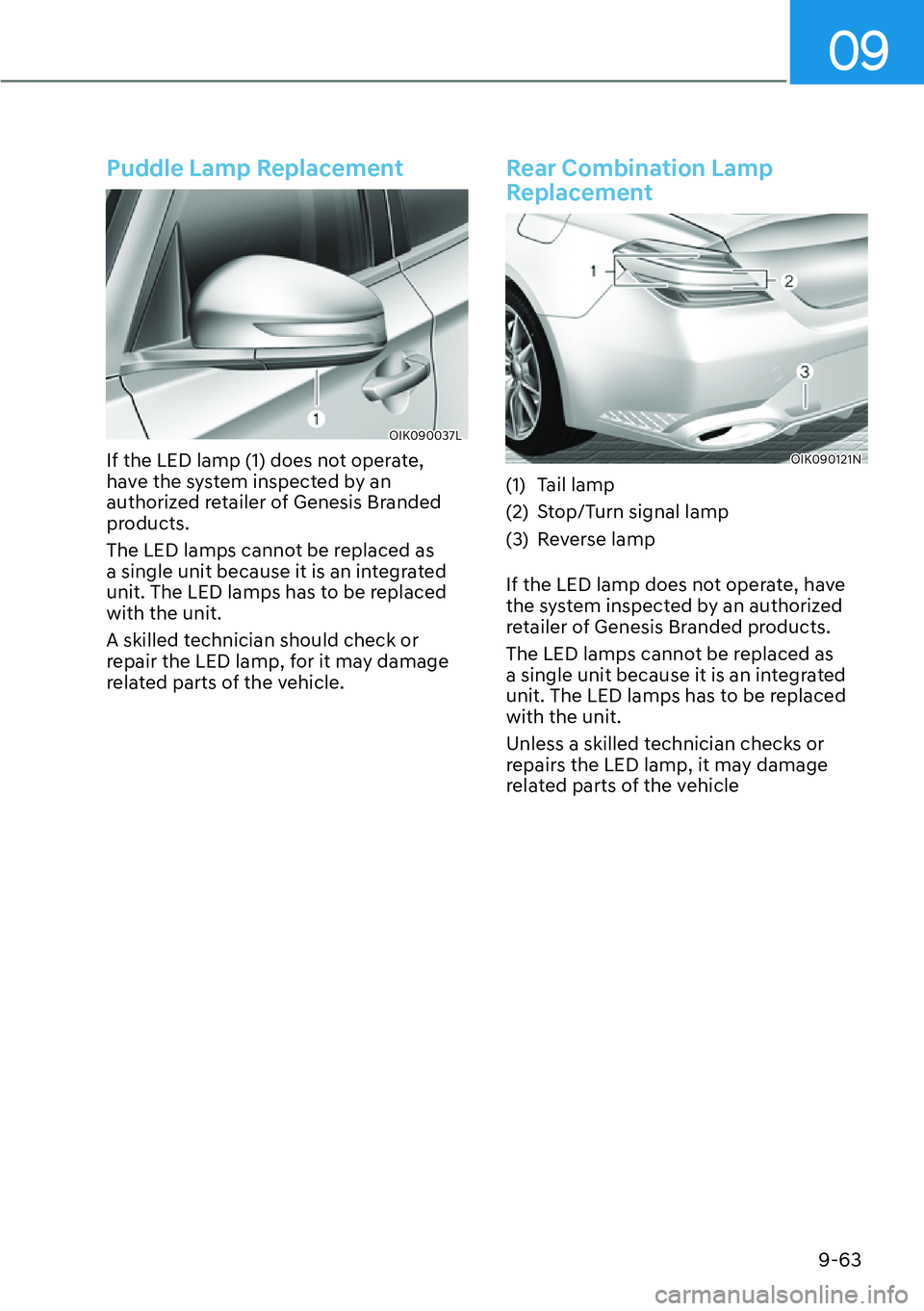 HYUNDAI GENESIS G70 2022 Owners Manual 09
9-63
Puddle Lamp Replacement
OIK090037L
If the LED lamp (1) does not operate,
have the system inspected by an
authorized retailer of Genesis Branded
products.
The LED lamps cannot be replaced as HYUNDAI GENESIS G70 2022 Owners Manual 09
9-63
Puddle Lamp Replacement
OIK090037L
If the LED lamp (1) does not operate,
have the system inspected by an
authorized retailer of Genesis Branded
products.
The LED lamps cannot be replaced as