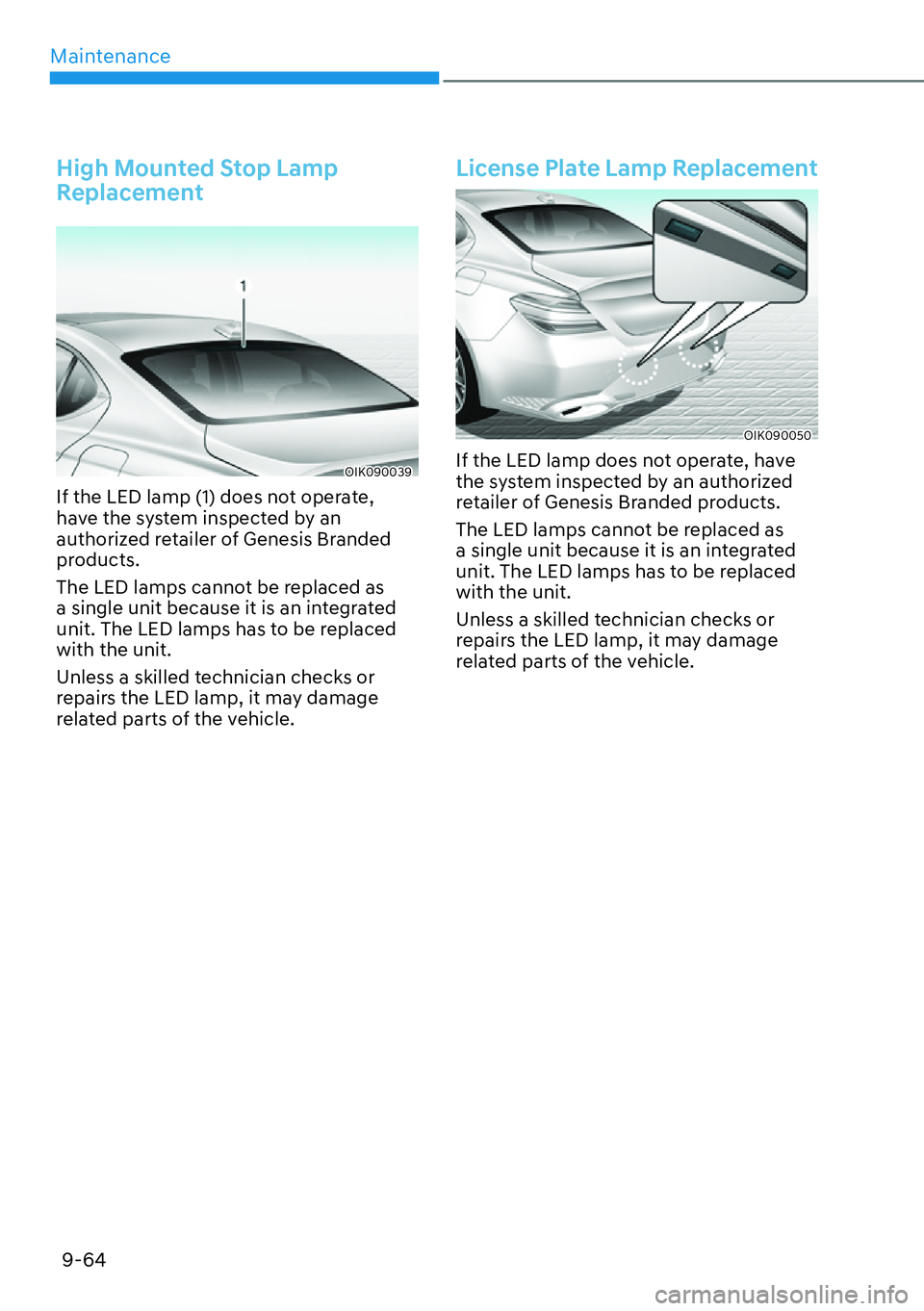 HYUNDAI GENESIS G70 2022 Owners Manual Maintenance
9-64
High Mounted Stop Lamp
Replacement
OIK090039
If the LED lamp (1) does not operate,
have the system inspected by an
authorized retailer of Genesis Branded
products.
The LED lamps c HYUNDAI GENESIS G70 2022 Owners Manual Maintenance
9-64
High Mounted Stop Lamp
Replacement
OIK090039
If the LED lamp (1) does not operate,
have the system inspected by an
authorized retailer of Genesis Branded
products.
The LED lamps c