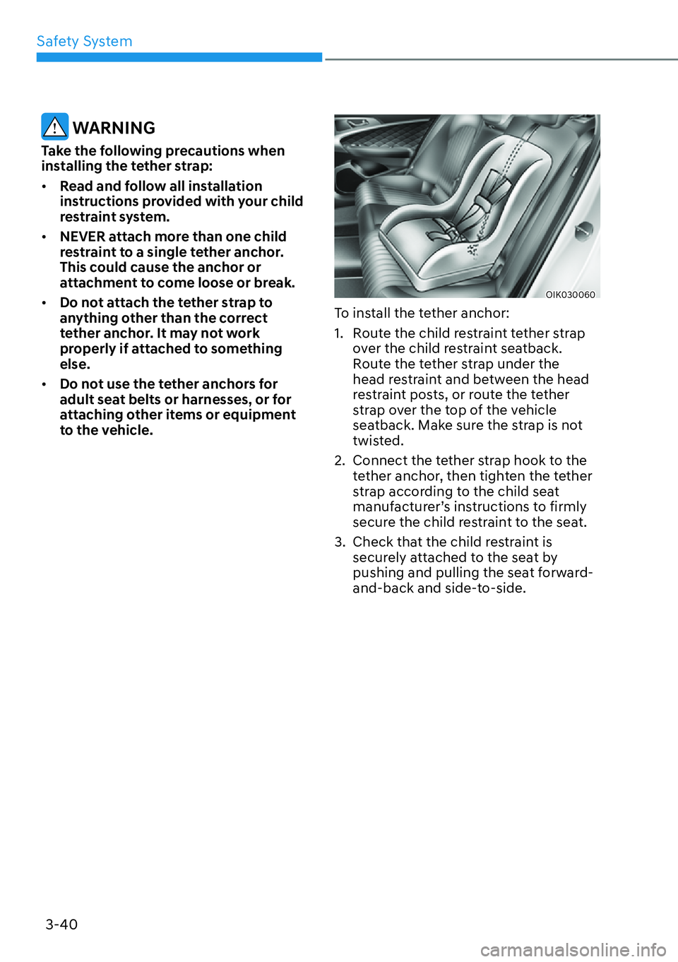 HYUNDAI GENESIS G70 2022 Manual PDF Safety System
3-40
 WARNING
Take the following precautions when 
installing the tether strap:
[�Read and follow all installation 
instructions provided with your child 
restraint system.
[�NEVER a