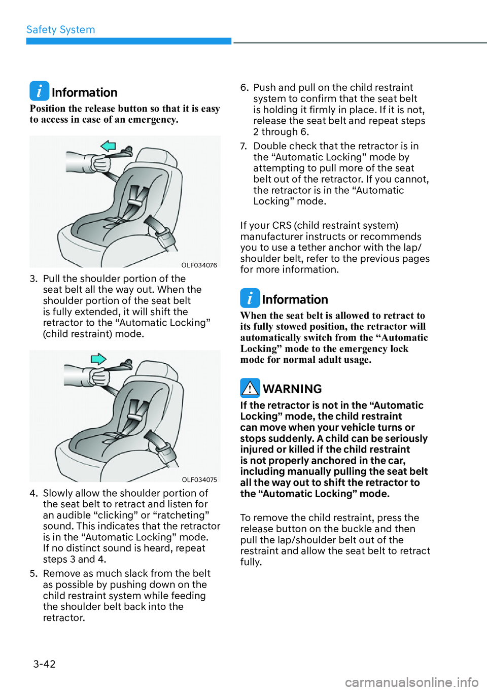 HYUNDAI GENESIS G70 2022 Manual PDF Safety System
3-42
 Information
Position the release button so that it is easy 
to access in case of an emergency.
OLF034076
3.  Pull the shoulder portion of the 
seat belt all the way out. When the 
