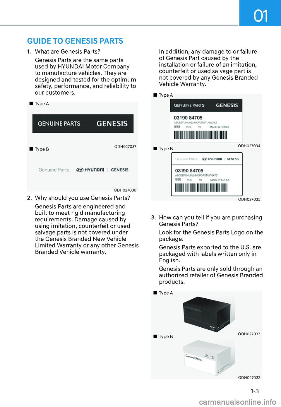 HYUNDAI GENESIS G70 2022  Owners Manual 01
1-3
1.  What are Genesis Parts?
Genesis Parts are the same parts 
used by HYUNDAI Motor Company 
to manufacture vehicles. They are 
designed and tested for the optimum 
safety, performance, and rel