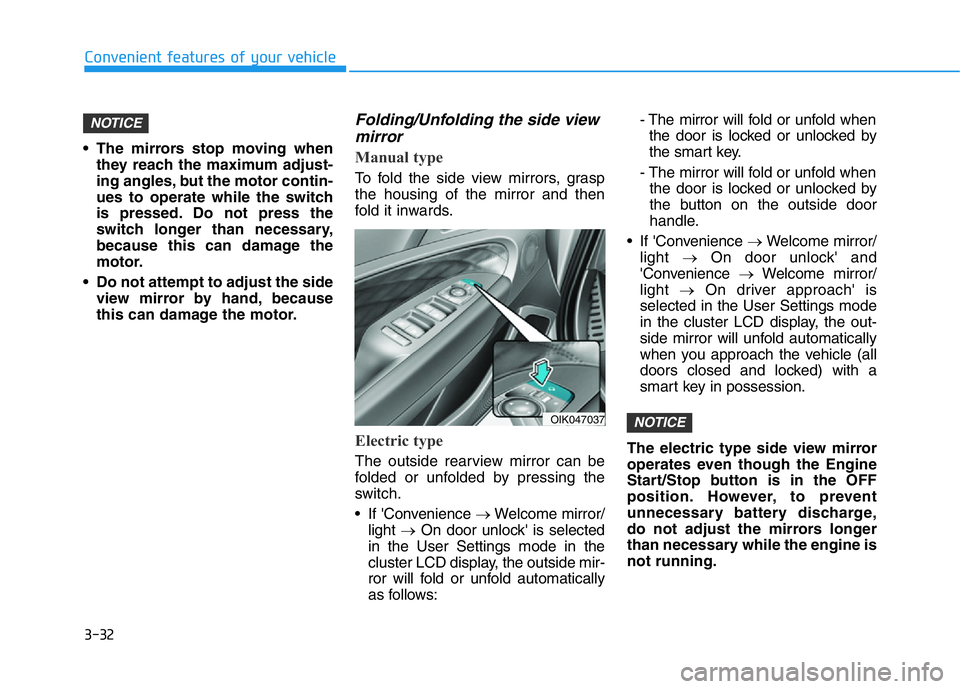 HYUNDAI GENESIS G70 2021 Owners Manual 3-32
Convenient features of your vehicle
• The mirrors stop moving when
they reach the maximum adjust-
ing angles, but the motor contin-
ues to operate while the switch
is pressed. Do not press the
HYUNDAI GENESIS G70 2021 Owners Manual 3-32
Convenient features of your vehicle
• The mirrors stop moving when
they reach the maximum adjust-
ing angles, but the motor contin-
ues to operate while the switch
is pressed. Do not press the