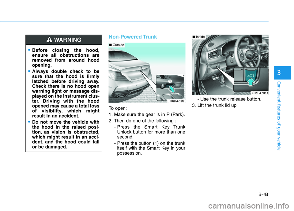 HYUNDAI GENESIS G70 2021 Owners Manual 3-43
Convenient features of your vehicle
3
Non-Powered Trunk
To open:
1. Make sure the gear is in P (Park).
2. Then do one of the following :
- Press the Smart Key Trunk
Unlock button for more than on HYUNDAI GENESIS G70 2021 Owners Manual 3-43
Convenient features of your vehicle
3
Non-Powered Trunk
To open:
1. Make sure the gear is in P (Park).
2. Then do one of the following :
- Press the Smart Key Trunk
Unlock button for more than on
