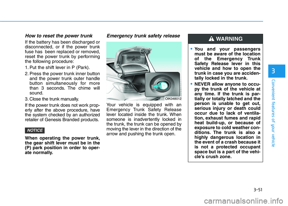 HYUNDAI GENESIS G70 2021 Owners Manual 3-51
Convenient features of your vehicle
3
How to reset the power trunk
If the battery has been discharged or
disconnected, or if the power trunk
fuse has been replaced or removed,
reset the power tr HYUNDAI GENESIS G70 2021 Owners Manual 3-51
Convenient features of your vehicle
3
How to reset the power trunk
If the battery has been discharged or
disconnected, or if the power trunk
fuse has been replaced or removed,
reset the power tr