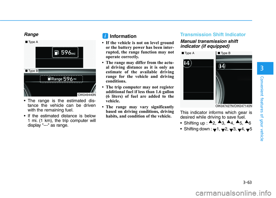 HYUNDAI GENESIS G70 2021 Owners Manual 3-63
Convenient features of your vehicle
3
Range
• The range is the estimated dis-
tance the vehicle can be driven
with the remaining fuel.
• If the estimated distance is below
1 mi. (1 km), the t HYUNDAI GENESIS G70 2021 Owners Manual 3-63
Convenient features of your vehicle
3
Range
• The range is the estimated dis-
tance the vehicle can be driven
with the remaining fuel.
• If the estimated distance is below
1 mi. (1 km), the t