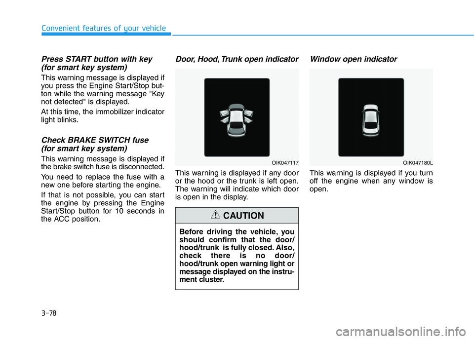 HYUNDAI GENESIS G70 2021  Owners Manual 3-78
Convenient features of your vehicle
Press START button with key
(for smart key system)
This warning message is displayed if
you press the Engine Start/Stop but-
ton while the warning message "