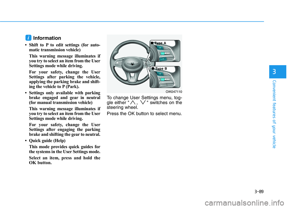 HYUNDAI GENESIS G70 2021 Owners Manual 3-89
Convenient features of your vehicle
3
Information
• Shift to P to edit settings (for auto-
matic transmission vehicle)
This warning message illuminates if
you try to select an item from the Us HYUNDAI GENESIS G70 2021 Owners Manual 3-89
Convenient features of your vehicle
3
Information
• Shift to P to edit settings (for auto-
matic transmission vehicle)
This warning message illuminates if
you try to select an item from the Us
