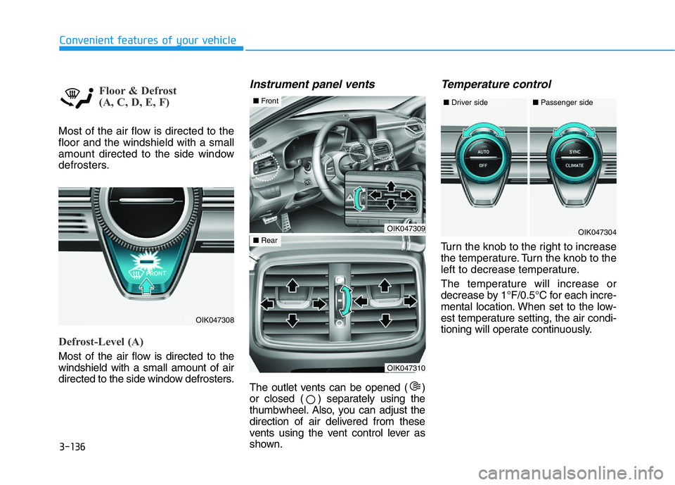 HYUNDAI GENESIS G70 2021 Owners Manual 3-136
Convenient features of your vehicle
Floor & Defrost
(A, C, D, E, F)
Most of the air flow is directed to the
floor and the windshield with a small
amount directed to the side window
defrosters.
HYUNDAI GENESIS G70 2021 Owners Manual 3-136
Convenient features of your vehicle
Floor & Defrost
(A, C, D, E, F)
Most of the air flow is directed to the
floor and the windshield with a small
amount directed to the side window
defrosters.