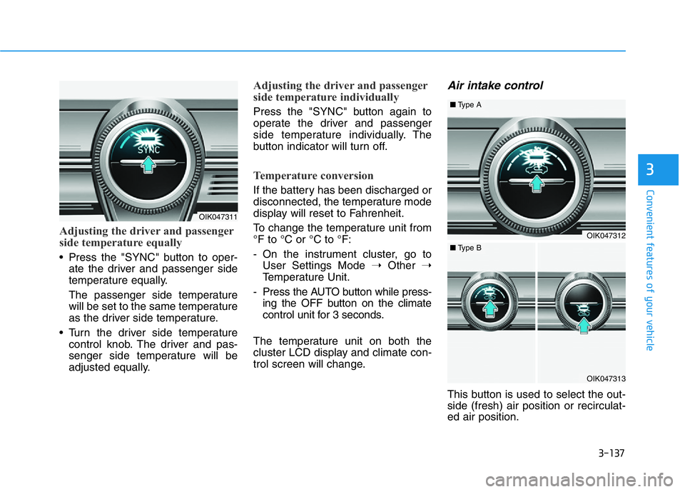 HYUNDAI GENESIS G70 2021 Owners Manual 3-137
Convenient features of your vehicle
3
Adjusting the driver and passenger
side temperature equally
• Press the "SYNC" button to oper-
ate the driver and passenger side
temperature equal HYUNDAI GENESIS G70 2021 Owners Manual 3-137
Convenient features of your vehicle
3
Adjusting the driver and passenger
side temperature equally
• Press the "SYNC" button to oper-
ate the driver and passenger side
temperature equal