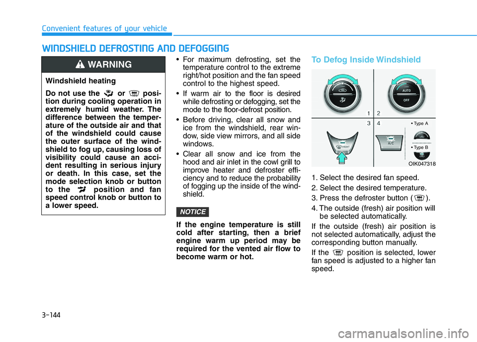 HYUNDAI GENESIS G70 2021 Owners Manual 3-144
Convenient features of your vehicle
• For maximum defrosting, set the
temperature control to the extreme
right/hot position and the fan speed
control to the highest speed.
• If warm air to t HYUNDAI GENESIS G70 2021 Owners Manual 3-144
Convenient features of your vehicle
• For maximum defrosting, set the
temperature control to the extreme
right/hot position and the fan speed
control to the highest speed.
• If warm air to t