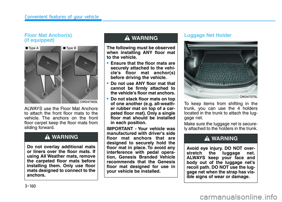 HYUNDAI GENESIS G70 2021 Owners Manual Floor Mat Anchor(s)
(if equipped)
ALWAYS use the Floor Mat Anchors
to attach the front floor mats to the
vehicle. The anchors on the front
floor carpet keep the floor mats from
sliding forward.
Lugga HYUNDAI GENESIS G70 2021 Owners Manual Floor Mat Anchor(s)
(if equipped)
ALWAYS use the Floor Mat Anchors
to attach the front floor mats to the
vehicle. The anchors on the front
floor carpet keep the floor mats from
sliding forward.
Lugga