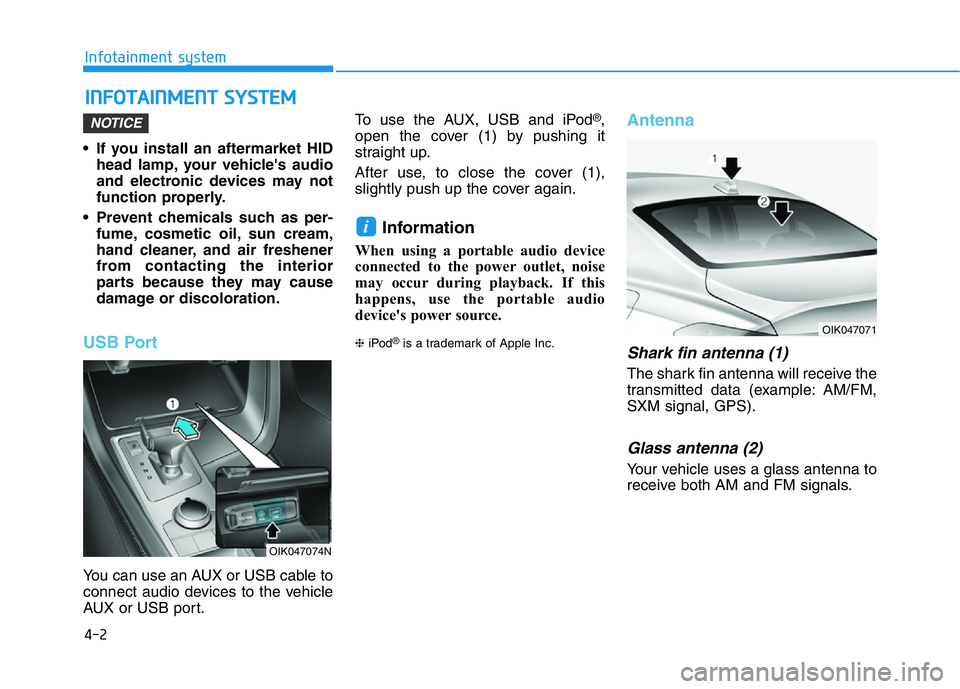 HYUNDAI GENESIS G70 2021 Owners Manual 4-2
Infotainment system
• If you install an aftermarket HID
head lamp, your vehicle's audio
and electronic devices may not
function properly.
• Prevent chemicals such as per-
fume, cosmetic oi HYUNDAI GENESIS G70 2021 Owners Manual 4-2
Infotainment system
• If you install an aftermarket HID
head lamp, your vehicle's audio
and electronic devices may not
function properly.
• Prevent chemicals such as per-
fume, cosmetic oi