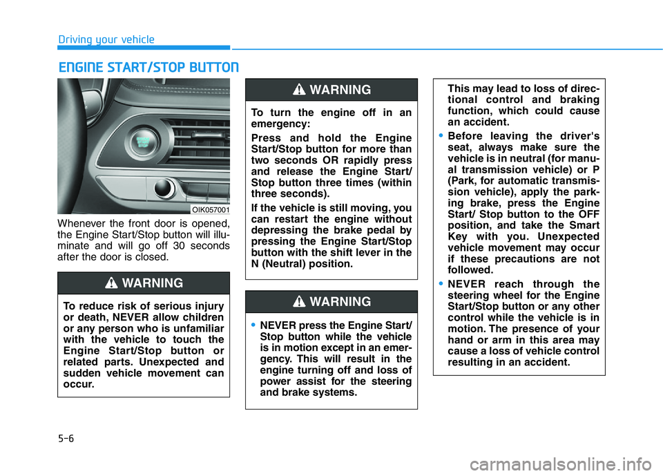 HYUNDAI GENESIS G70 2021 Owners Manual 5-6
Whenever the front door is opened,
the Engine Start/Stop button will illu-
minate and will go off 30 seconds
after the door is closed.
ENGINE START/STOP BUTTON
Driving your vehicle
OIK057001
To re HYUNDAI GENESIS G70 2021 Owners Manual 5-6
Whenever the front door is opened,
the Engine Start/Stop button will illu-
minate and will go off 30 seconds
after the door is closed.
ENGINE START/STOP BUTTON
Driving your vehicle
OIK057001
To re