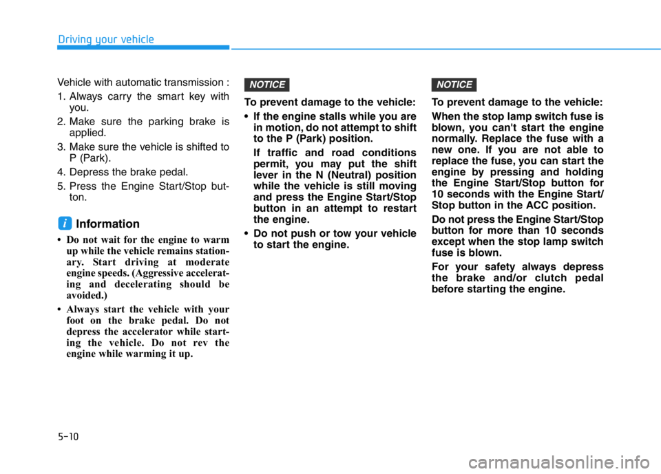 HYUNDAI GENESIS G70 2021 Owners Manual 5-10
Vehicle with automatic transmission :
1. Always carry the smart key with
you.
2. Make sure the parking brake is
applied.
3. Make sure the vehicle is shifted to
P (Park).
4. Depress the brake peda HYUNDAI GENESIS G70 2021 Owners Manual 5-10
Vehicle with automatic transmission :
1. Always carry the smart key with
you.
2. Make sure the parking brake is
applied.
3. Make sure the vehicle is shifted to
P (Park).
4. Depress the brake peda