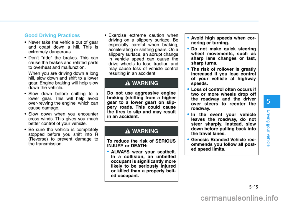 HYUNDAI GENESIS G70 2021 Owners Manual 5-15
Driving your vehicle
Good Driving Practices
• Never take the vehicle out of gear
and coast down a hill. This is
extremely dangerous.
• Don't "ride" the brakes. This can
cause the HYUNDAI GENESIS G70 2021 Owners Manual 5-15
Driving your vehicle
Good Driving Practices
• Never take the vehicle out of gear
and coast down a hill. This is
extremely dangerous.
• Don't "ride" the brakes. This can
cause the